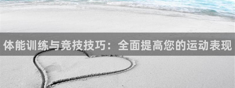 三亿体育登录：体能训练与竞技技巧：全面提高您的运动表现