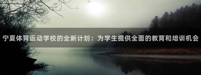 三亿体育网：宁夏体育运动学校的全新计划：为学生提供全面的教育和培训机会