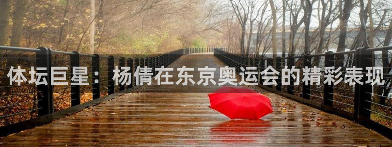 三亿体育登录：体坛巨星：杨倩在东京奥运会的精彩表现