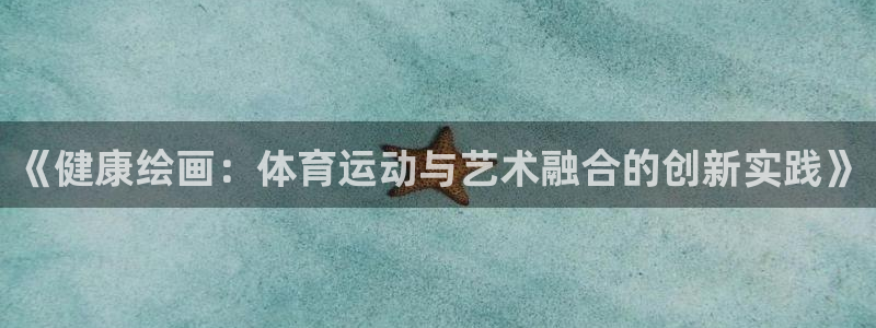 三亿体育登录：《健康绘画：体育运动与艺术融合的创新实践》