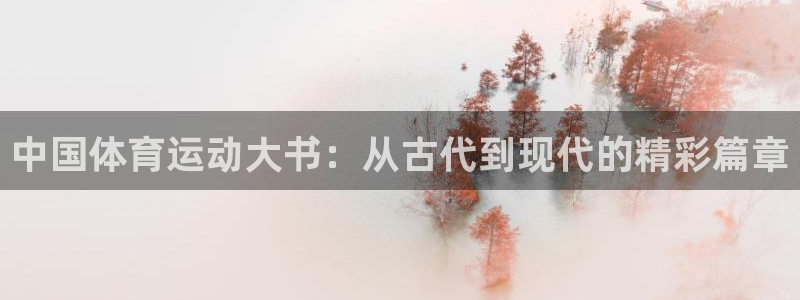 三亿体育登录：中国体育运动大书：从古代到现代的精彩篇章