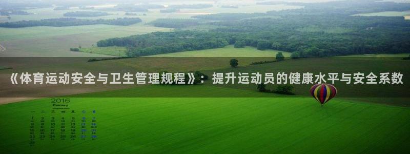 三亿体育：《体育运动安全与卫生管理规程》：提升运动员的健康水平与安全系数
